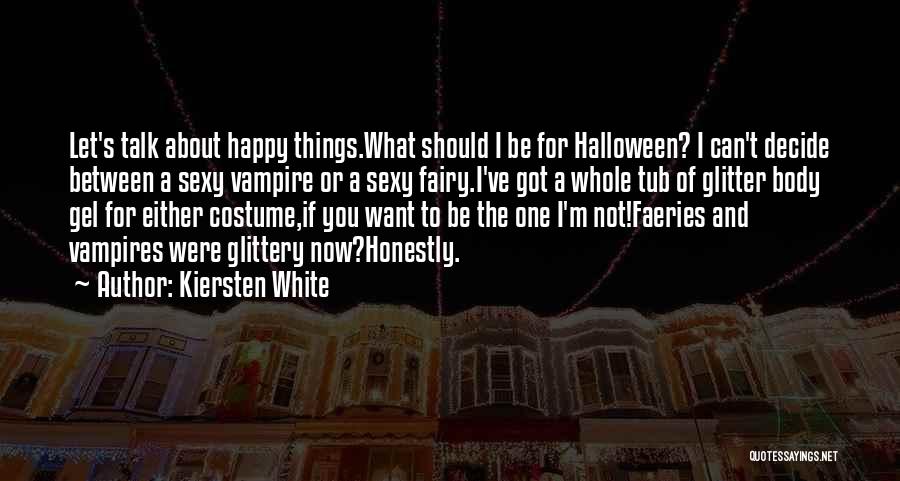 Kiersten White Quotes: Let's Talk About Happy Things.what Should I Be For Halloween? I Can't Decide Between A Sexy Vampire Or A Sexy
