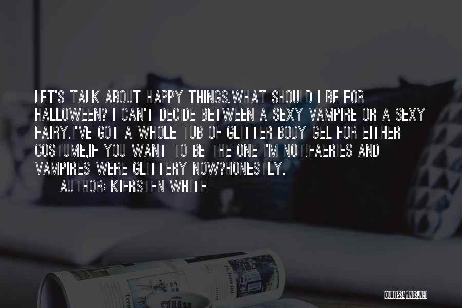 Kiersten White Quotes: Let's Talk About Happy Things.what Should I Be For Halloween? I Can't Decide Between A Sexy Vampire Or A Sexy