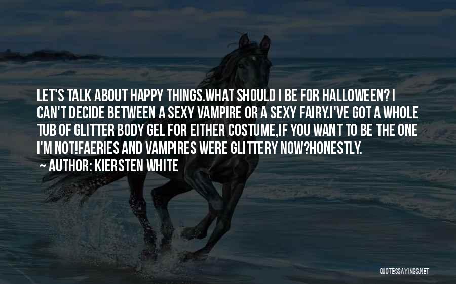 Kiersten White Quotes: Let's Talk About Happy Things.what Should I Be For Halloween? I Can't Decide Between A Sexy Vampire Or A Sexy