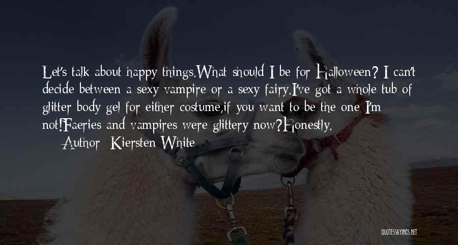 Kiersten White Quotes: Let's Talk About Happy Things.what Should I Be For Halloween? I Can't Decide Between A Sexy Vampire Or A Sexy