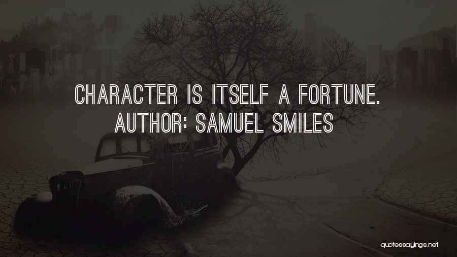 Samuel Smiles Quotes: Character Is Itself A Fortune.