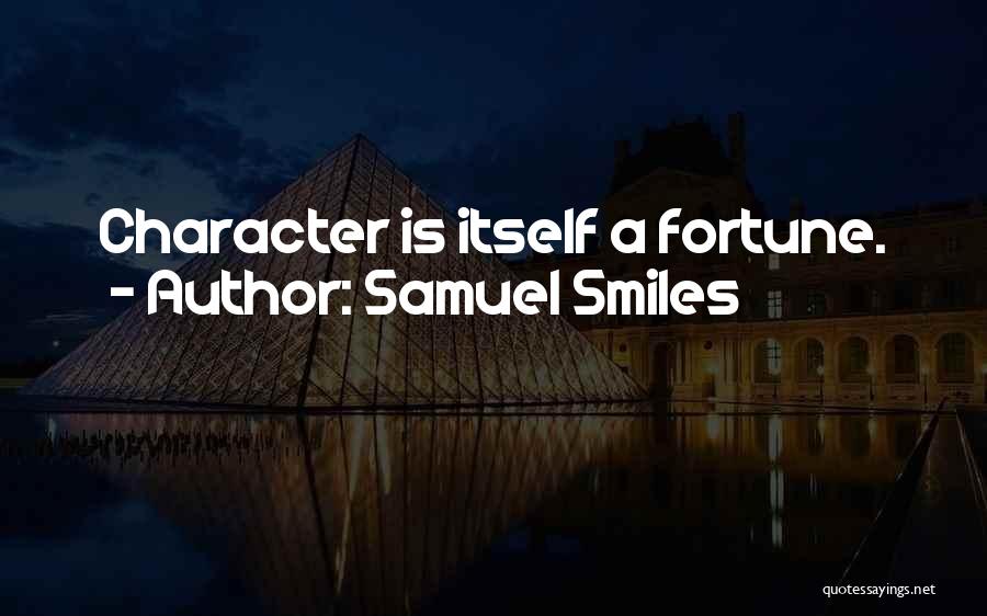 Samuel Smiles Quotes: Character Is Itself A Fortune.