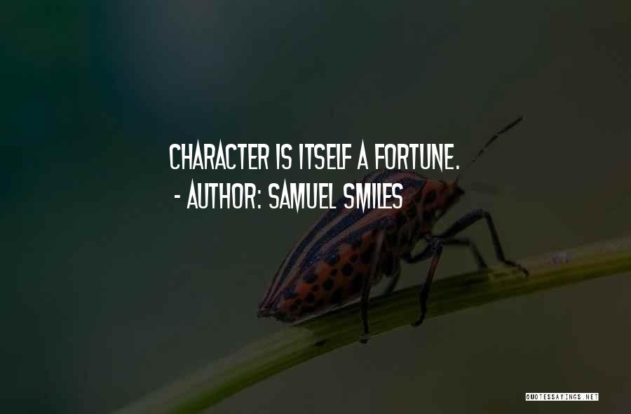 Samuel Smiles Quotes: Character Is Itself A Fortune.