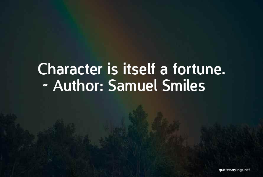 Samuel Smiles Quotes: Character Is Itself A Fortune.