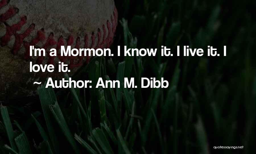 Ann M. Dibb Quotes: I'm A Mormon. I Know It. I Live It. I Love It.