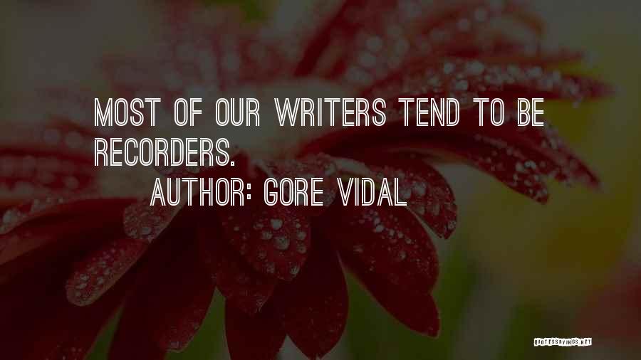 Gore Vidal Quotes: Most Of Our Writers Tend To Be Recorders.