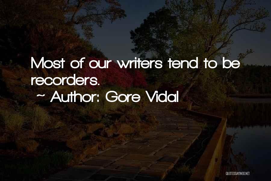 Gore Vidal Quotes: Most Of Our Writers Tend To Be Recorders.