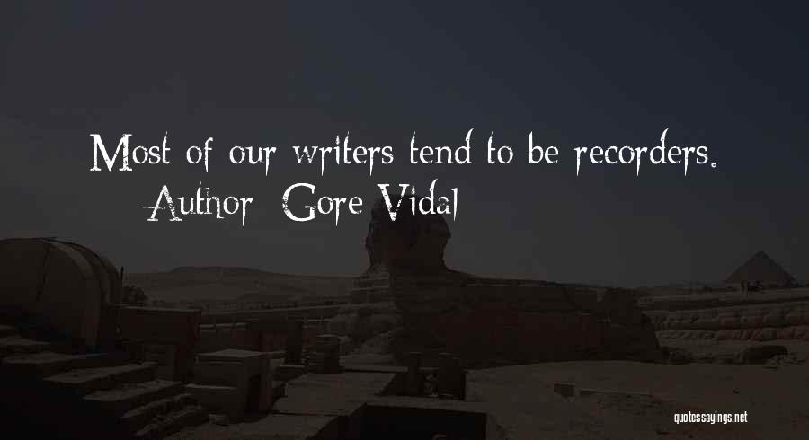 Gore Vidal Quotes: Most Of Our Writers Tend To Be Recorders.