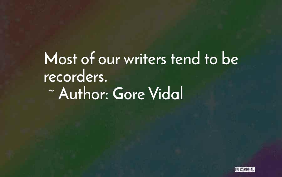 Gore Vidal Quotes: Most Of Our Writers Tend To Be Recorders.