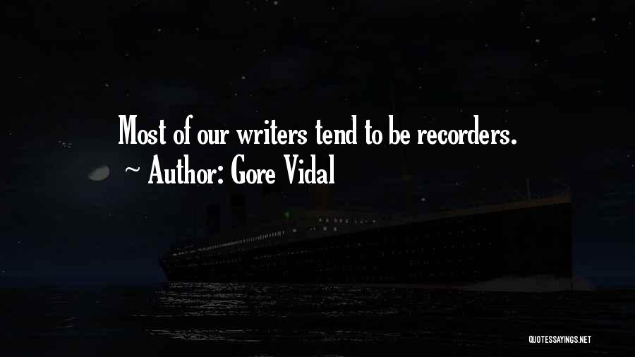 Gore Vidal Quotes: Most Of Our Writers Tend To Be Recorders.