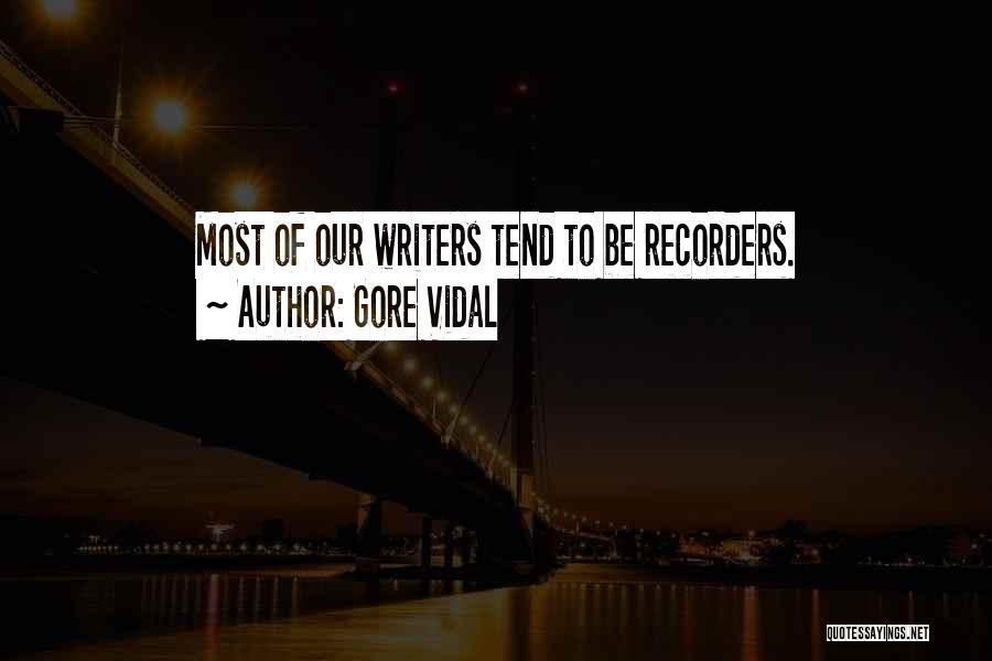 Gore Vidal Quotes: Most Of Our Writers Tend To Be Recorders.