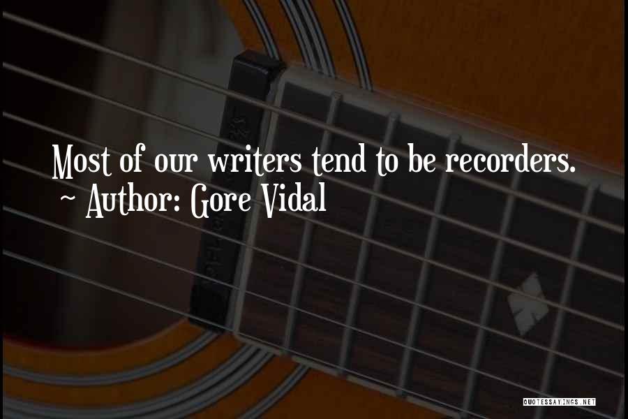 Gore Vidal Quotes: Most Of Our Writers Tend To Be Recorders.