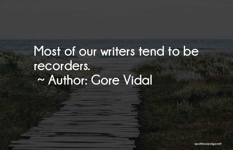 Gore Vidal Quotes: Most Of Our Writers Tend To Be Recorders.