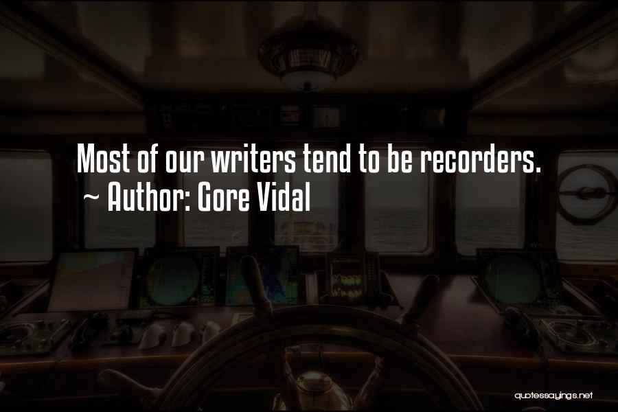 Gore Vidal Quotes: Most Of Our Writers Tend To Be Recorders.