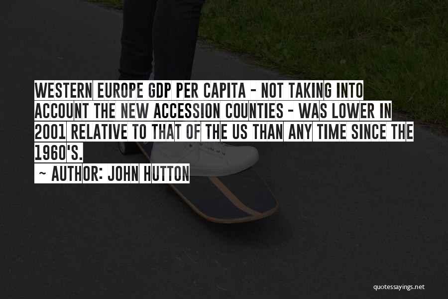John Hutton Quotes: Western Europe Gdp Per Capita - Not Taking Into Account The New Accession Counties - Was Lower In 2001 Relative