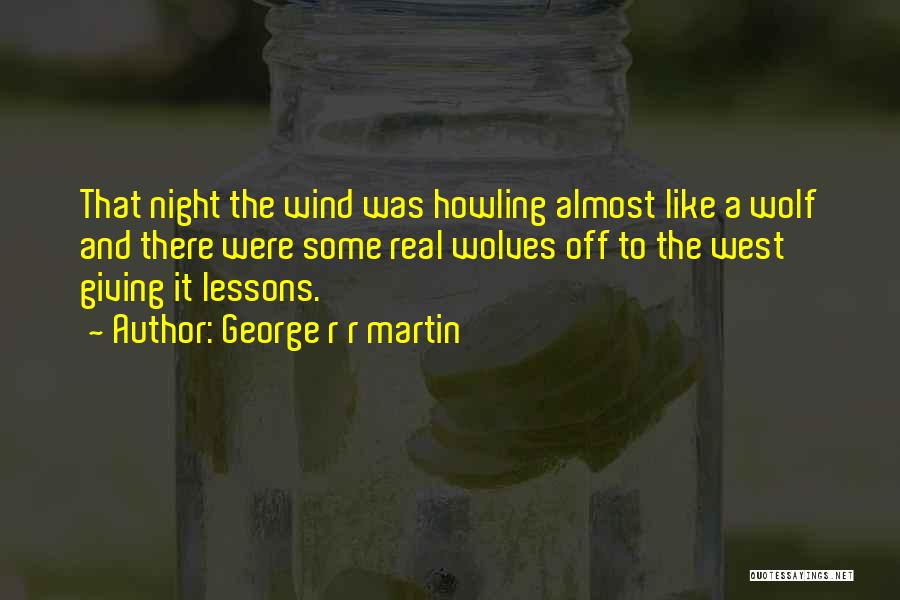 George R R Martin Quotes: That Night The Wind Was Howling Almost Like A Wolf And There Were Some Real Wolves Off To The West