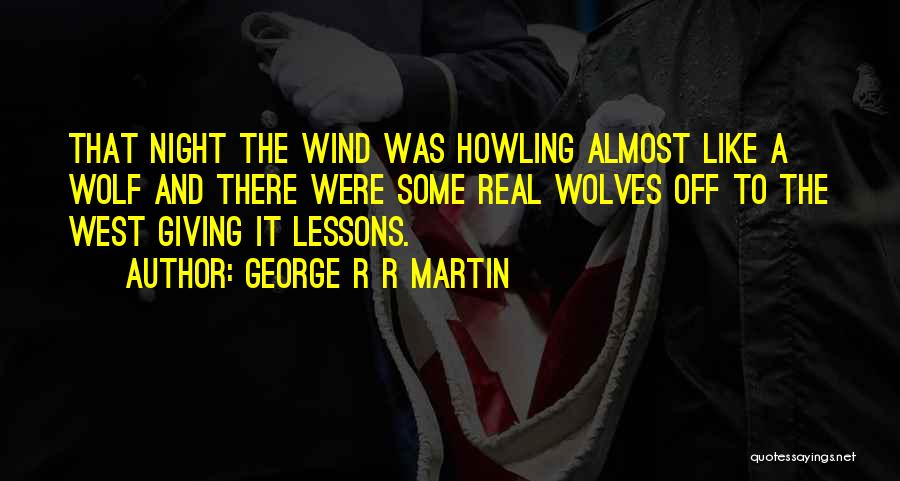 George R R Martin Quotes: That Night The Wind Was Howling Almost Like A Wolf And There Were Some Real Wolves Off To The West