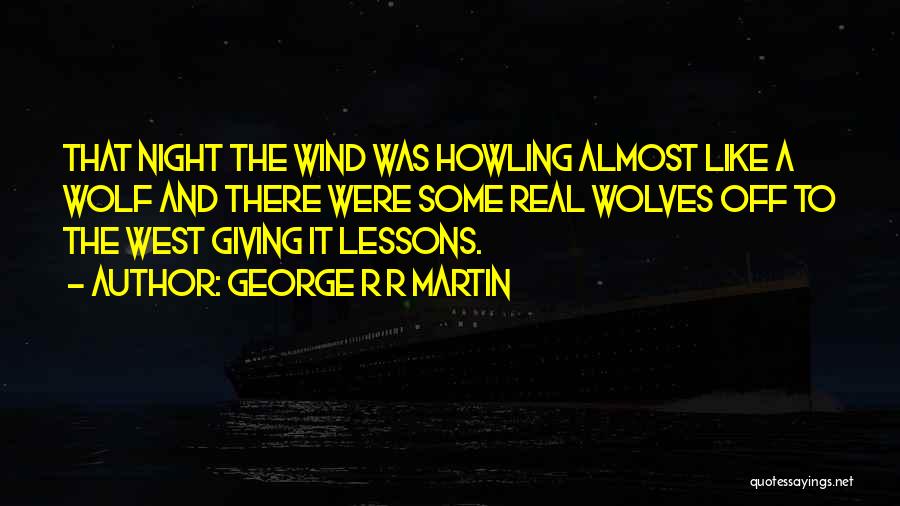 George R R Martin Quotes: That Night The Wind Was Howling Almost Like A Wolf And There Were Some Real Wolves Off To The West