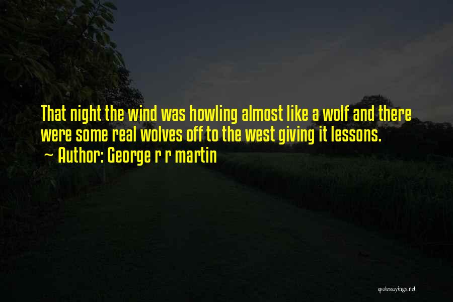 George R R Martin Quotes: That Night The Wind Was Howling Almost Like A Wolf And There Were Some Real Wolves Off To The West