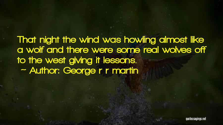 George R R Martin Quotes: That Night The Wind Was Howling Almost Like A Wolf And There Were Some Real Wolves Off To The West