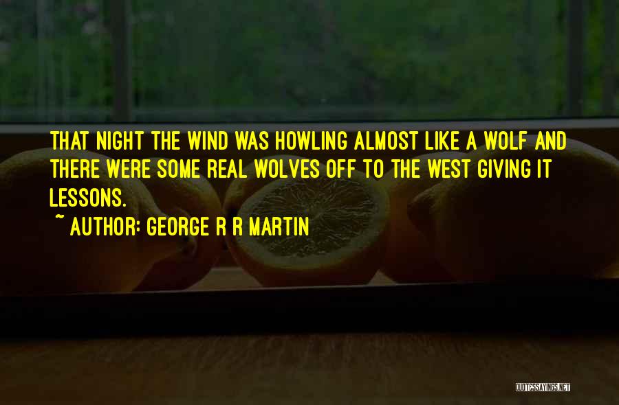 George R R Martin Quotes: That Night The Wind Was Howling Almost Like A Wolf And There Were Some Real Wolves Off To The West