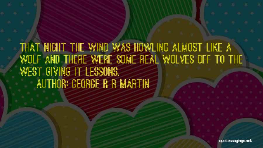 George R R Martin Quotes: That Night The Wind Was Howling Almost Like A Wolf And There Were Some Real Wolves Off To The West