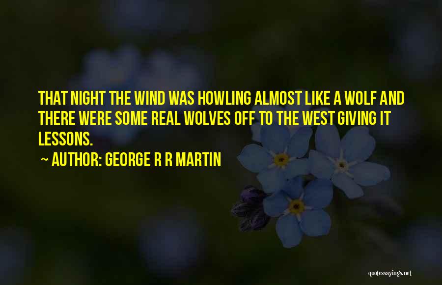 George R R Martin Quotes: That Night The Wind Was Howling Almost Like A Wolf And There Were Some Real Wolves Off To The West