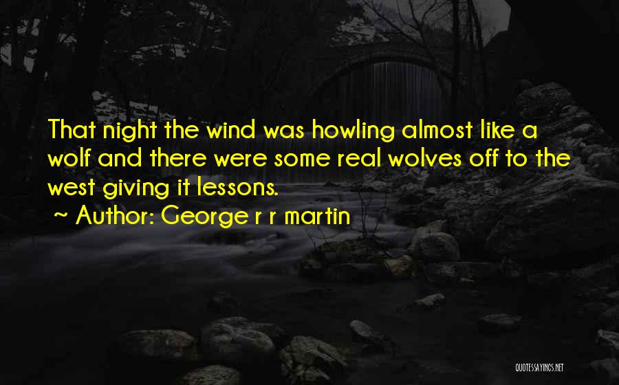 George R R Martin Quotes: That Night The Wind Was Howling Almost Like A Wolf And There Were Some Real Wolves Off To The West