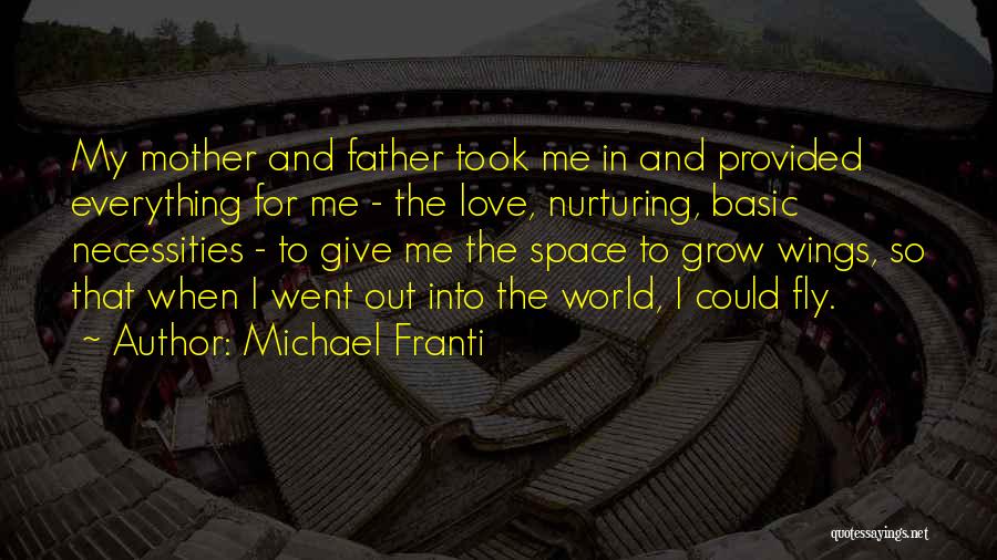 Michael Franti Quotes: My Mother And Father Took Me In And Provided Everything For Me - The Love, Nurturing, Basic Necessities - To