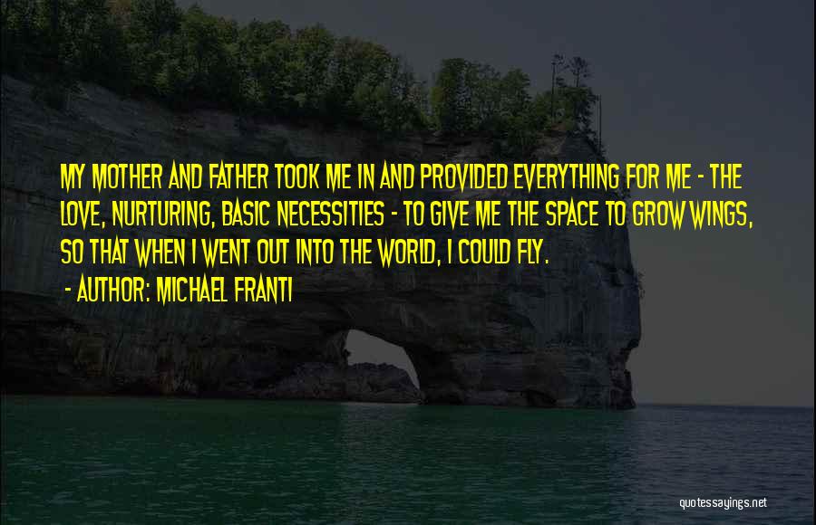 Michael Franti Quotes: My Mother And Father Took Me In And Provided Everything For Me - The Love, Nurturing, Basic Necessities - To