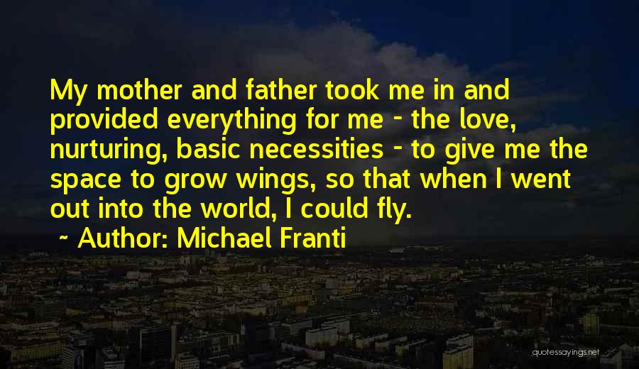 Michael Franti Quotes: My Mother And Father Took Me In And Provided Everything For Me - The Love, Nurturing, Basic Necessities - To