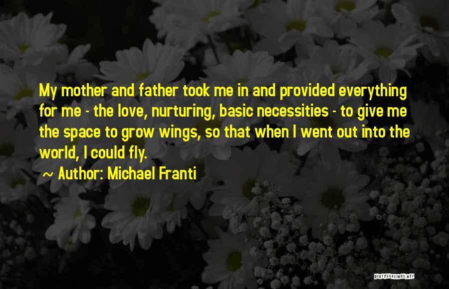 Michael Franti Quotes: My Mother And Father Took Me In And Provided Everything For Me - The Love, Nurturing, Basic Necessities - To