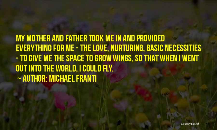 Michael Franti Quotes: My Mother And Father Took Me In And Provided Everything For Me - The Love, Nurturing, Basic Necessities - To