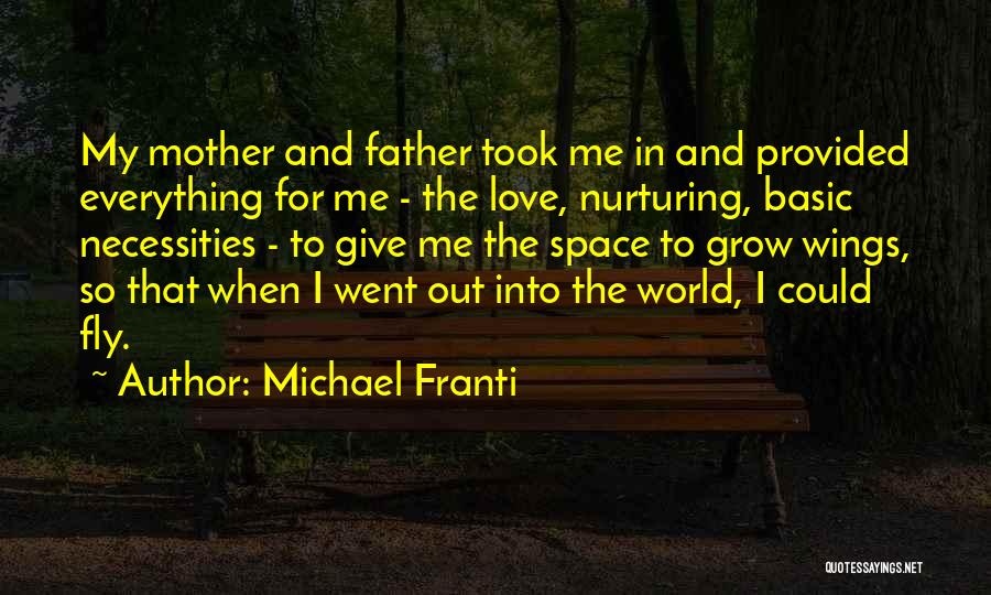 Michael Franti Quotes: My Mother And Father Took Me In And Provided Everything For Me - The Love, Nurturing, Basic Necessities - To