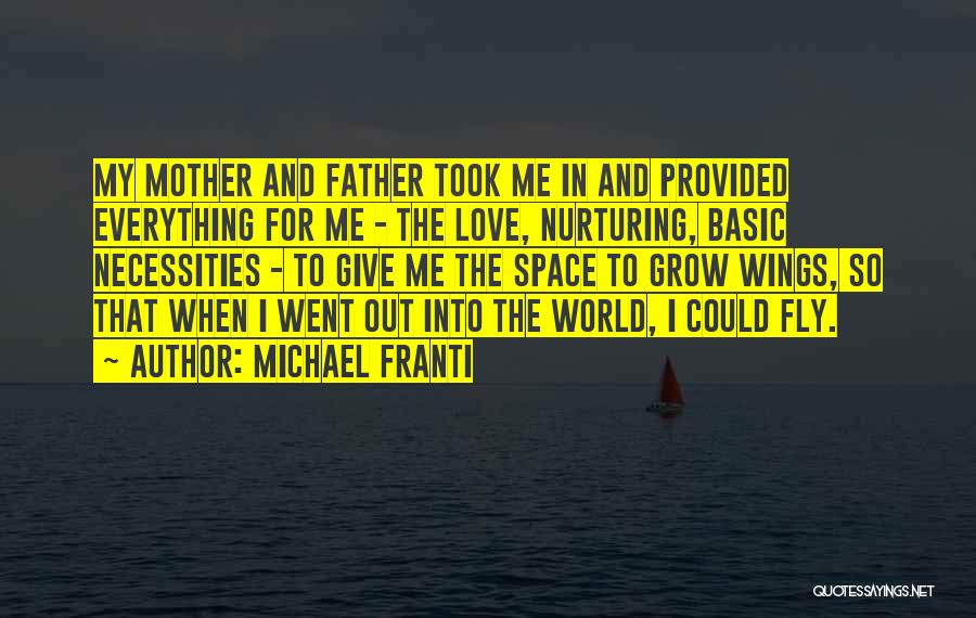 Michael Franti Quotes: My Mother And Father Took Me In And Provided Everything For Me - The Love, Nurturing, Basic Necessities - To