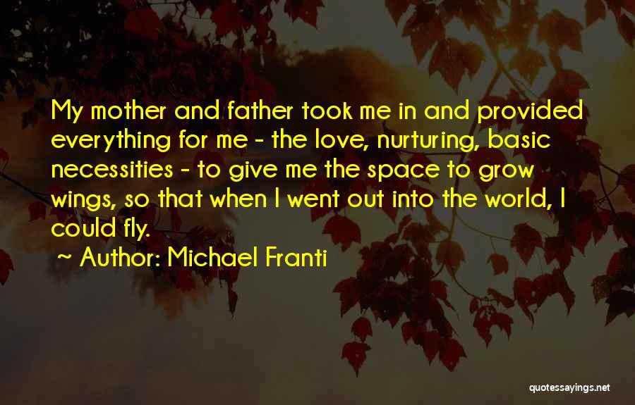 Michael Franti Quotes: My Mother And Father Took Me In And Provided Everything For Me - The Love, Nurturing, Basic Necessities - To