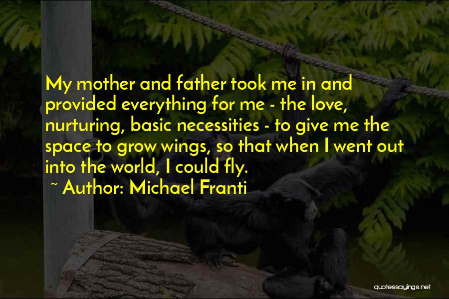 Michael Franti Quotes: My Mother And Father Took Me In And Provided Everything For Me - The Love, Nurturing, Basic Necessities - To