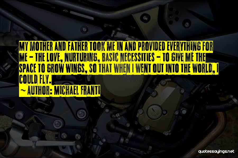 Michael Franti Quotes: My Mother And Father Took Me In And Provided Everything For Me - The Love, Nurturing, Basic Necessities - To