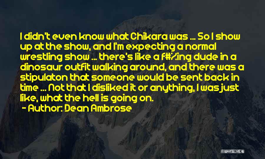 Dean Ambrose Quotes: I Didn't Even Know What Chikara Was ... So I Show Up At The Show, And I'm Expecting A Normal