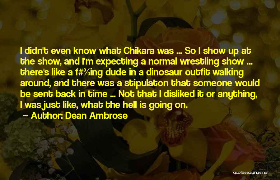 Dean Ambrose Quotes: I Didn't Even Know What Chikara Was ... So I Show Up At The Show, And I'm Expecting A Normal