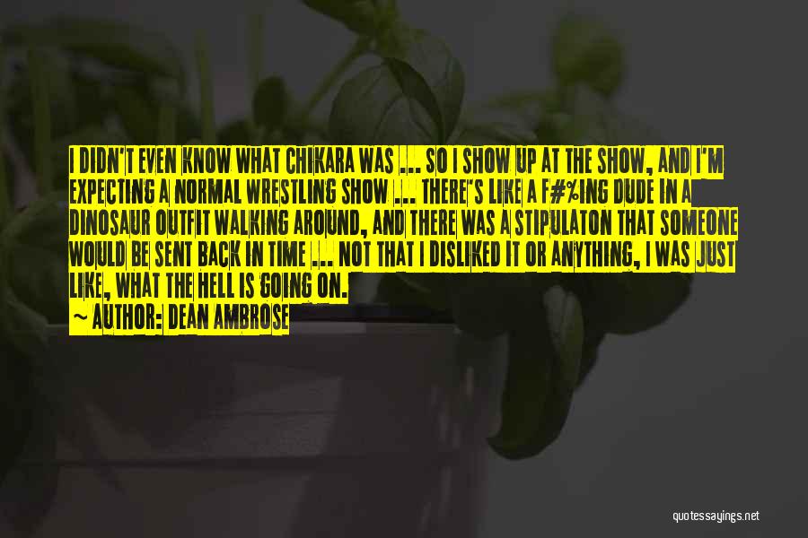 Dean Ambrose Quotes: I Didn't Even Know What Chikara Was ... So I Show Up At The Show, And I'm Expecting A Normal