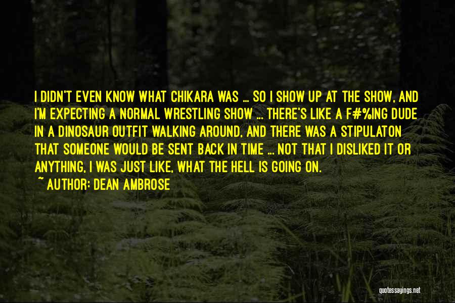 Dean Ambrose Quotes: I Didn't Even Know What Chikara Was ... So I Show Up At The Show, And I'm Expecting A Normal