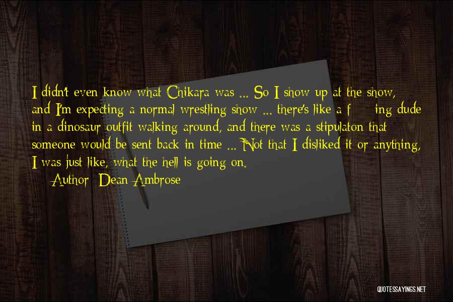 Dean Ambrose Quotes: I Didn't Even Know What Chikara Was ... So I Show Up At The Show, And I'm Expecting A Normal