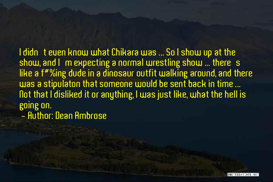 Dean Ambrose Quotes: I Didn't Even Know What Chikara Was ... So I Show Up At The Show, And I'm Expecting A Normal
