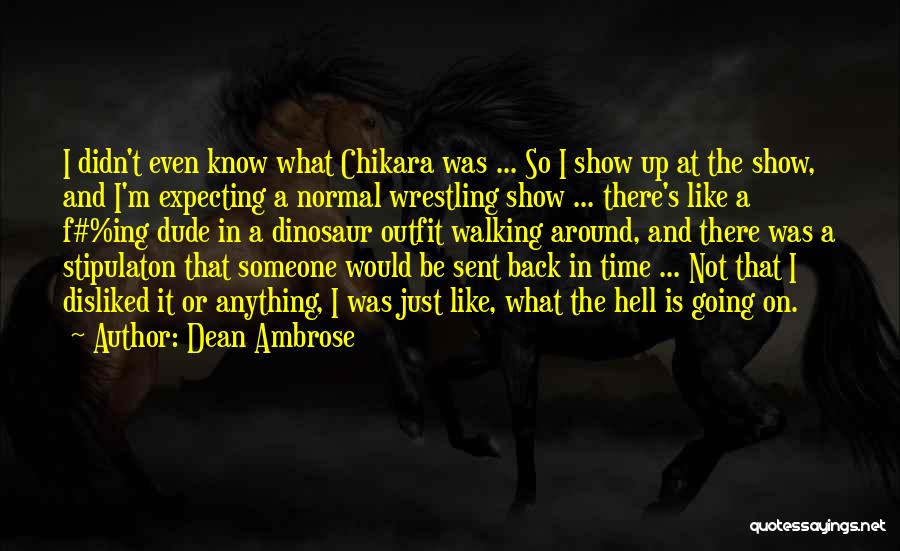 Dean Ambrose Quotes: I Didn't Even Know What Chikara Was ... So I Show Up At The Show, And I'm Expecting A Normal