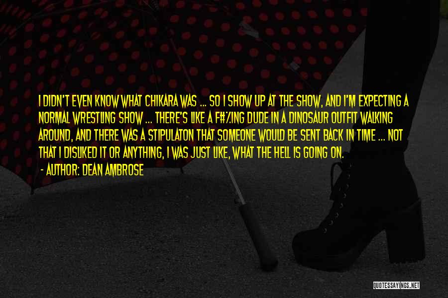 Dean Ambrose Quotes: I Didn't Even Know What Chikara Was ... So I Show Up At The Show, And I'm Expecting A Normal