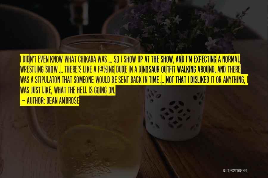 Dean Ambrose Quotes: I Didn't Even Know What Chikara Was ... So I Show Up At The Show, And I'm Expecting A Normal