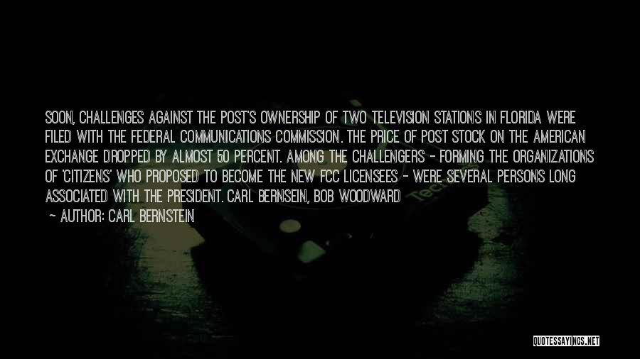 Carl Bernstein Quotes: Soon, Challenges Against The Post's Ownership Of Two Television Stations In Florida Were Filed With The Federal Communications Commission. The