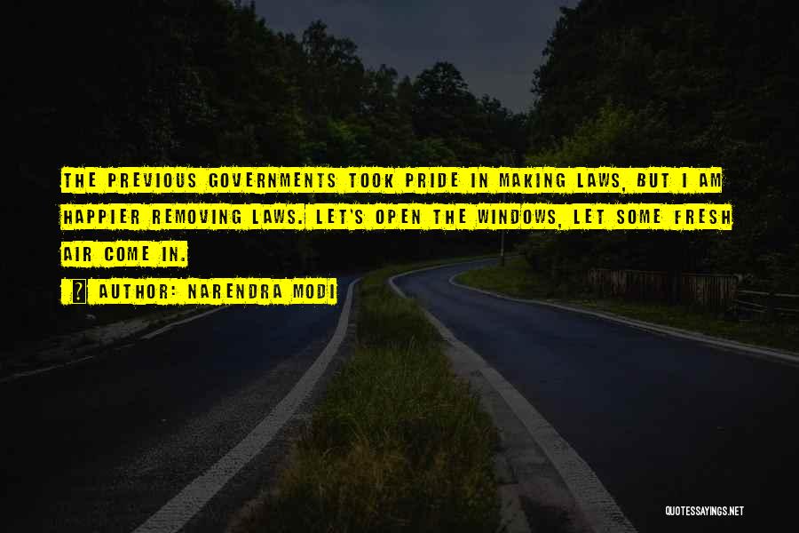 Narendra Modi Quotes: The Previous Governments Took Pride In Making Laws, But I Am Happier Removing Laws. Let's Open The Windows, Let Some