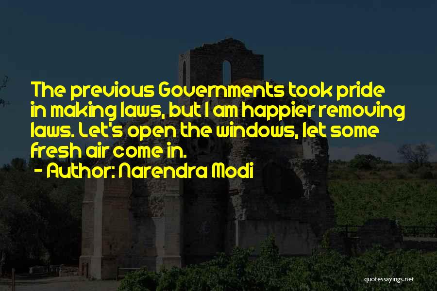 Narendra Modi Quotes: The Previous Governments Took Pride In Making Laws, But I Am Happier Removing Laws. Let's Open The Windows, Let Some